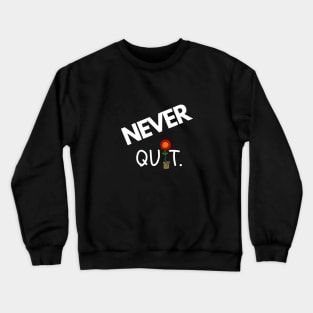 Never Quit ( Say it with a Flower ) Crewneck Sweatshirt